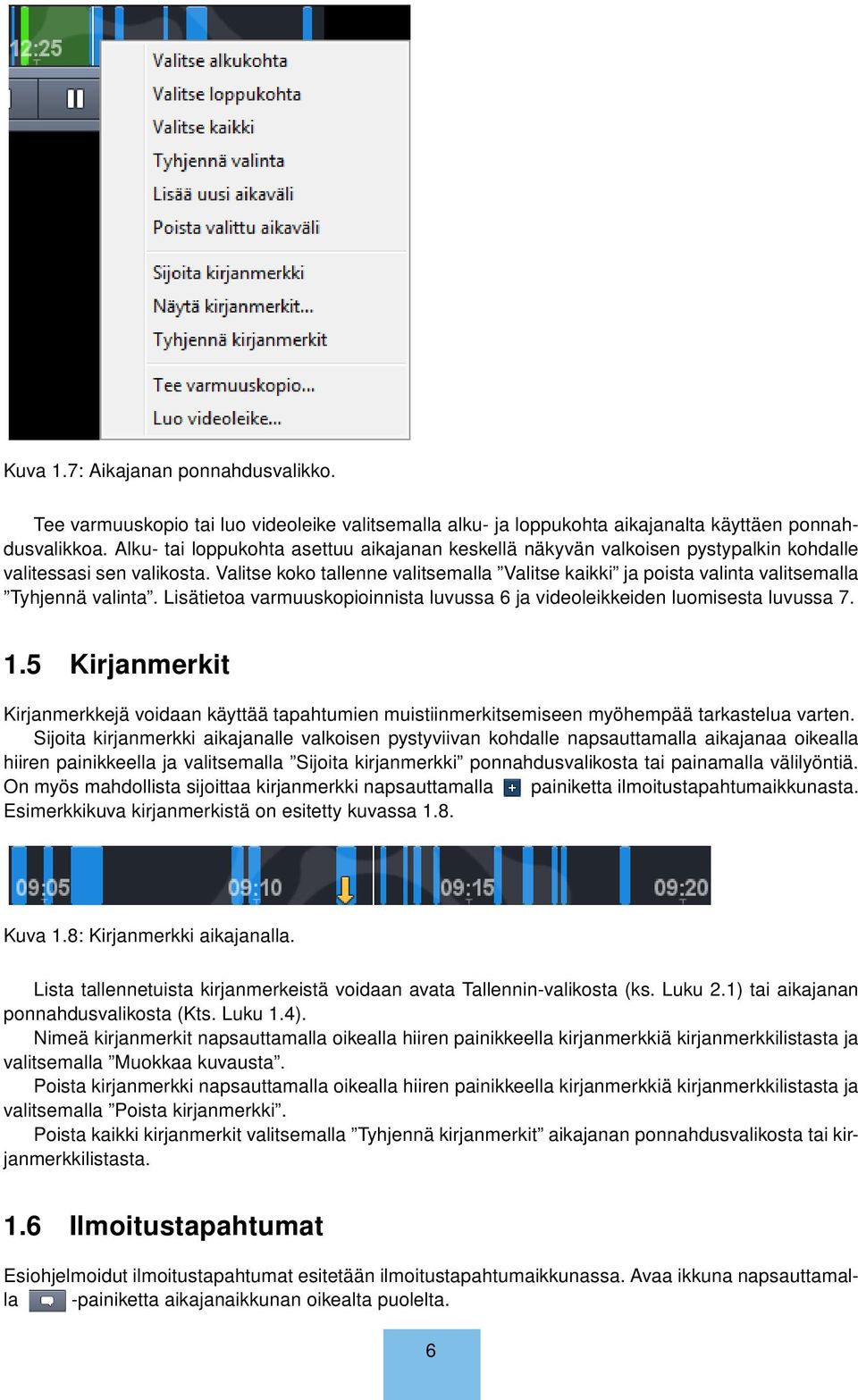 Valitse koko tallenne valitsemalla Valitse kaikki ja poista valinta valitsemalla Tyhjennä valinta. Lisätietoa varmuuskopioinnista luvussa 6 ja videoleikkeiden luomisesta luvussa 7. 1.