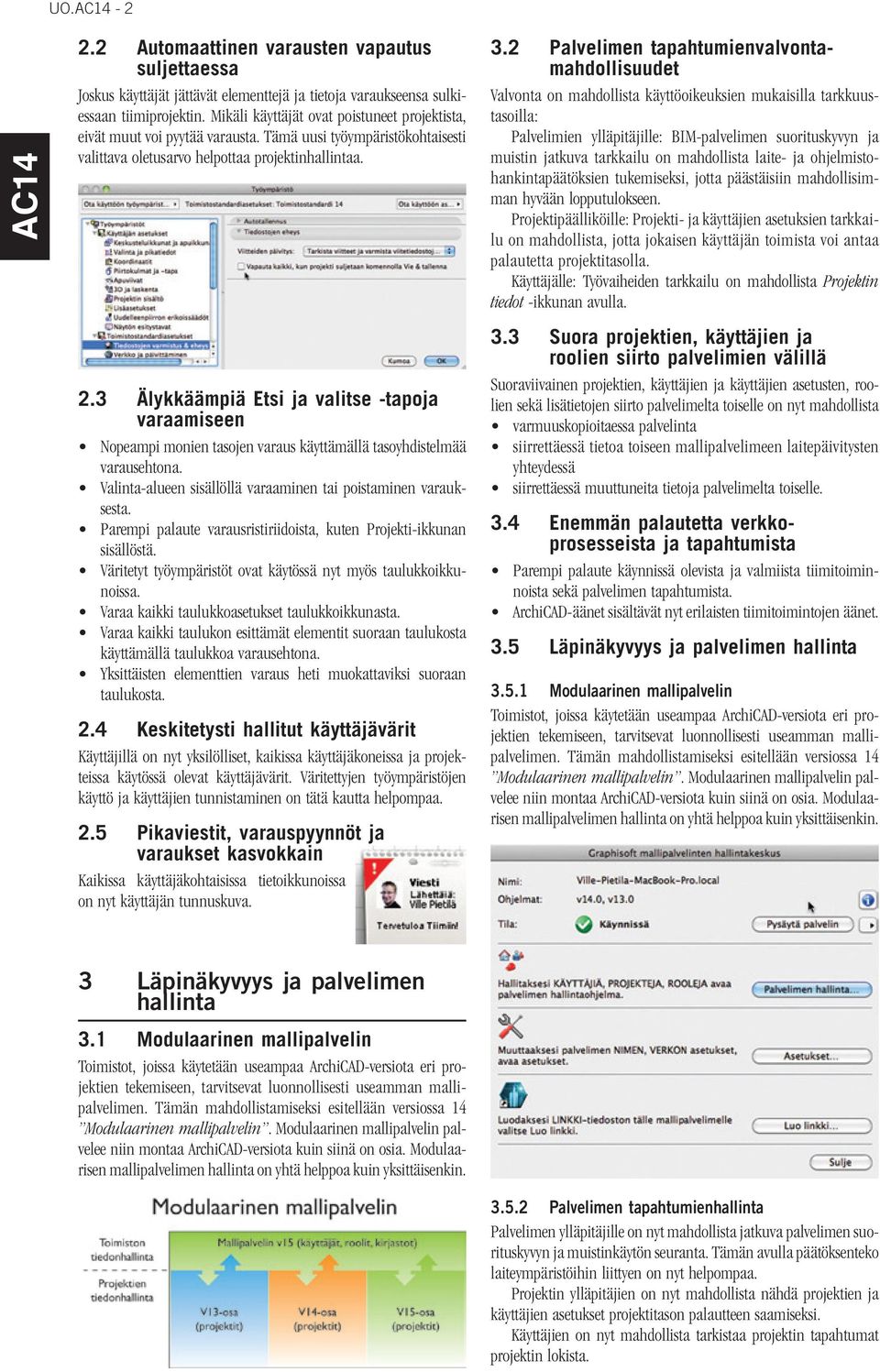 3 Älykkäämpiä Etsi ja valitse -tapoja varaamiseen Nopeampi monien tasojen varaus käyttämällä tasoyhdistelmää varausehtona. Valinta-alueen sisällöllä varaaminen tai poistaminen varauksesta.