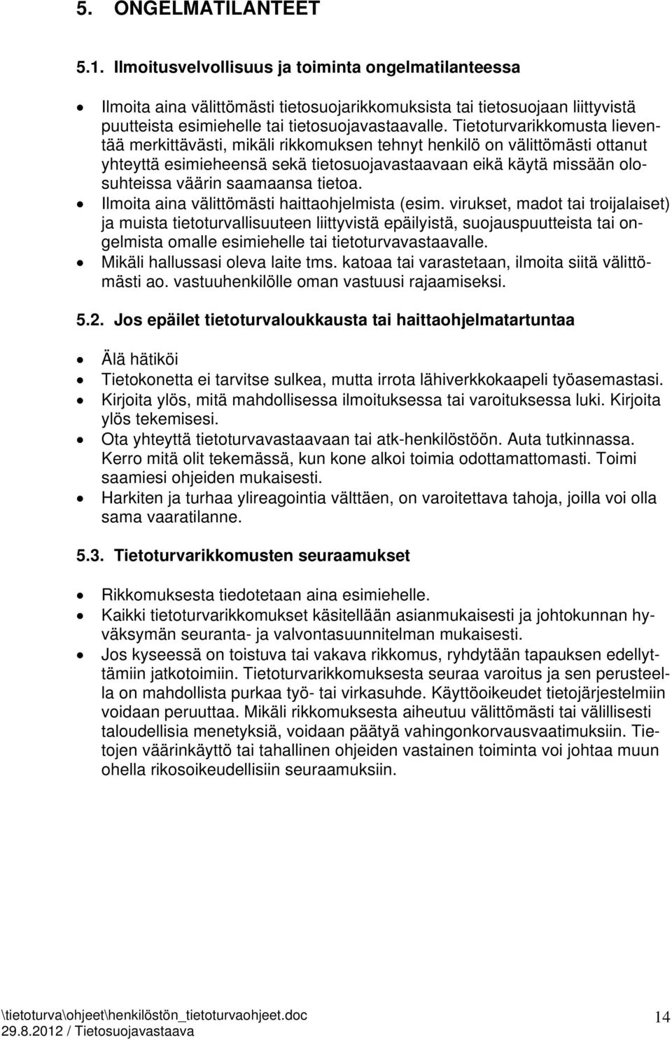 Tietoturvarikkomusta lieventää merkittävästi, mikäli rikkomuksen tehnyt henkilö on välittömästi ottanut yhteyttä esimieheensä sekä tietosuojavastaavaan eikä käytä missään olosuhteissa väärin