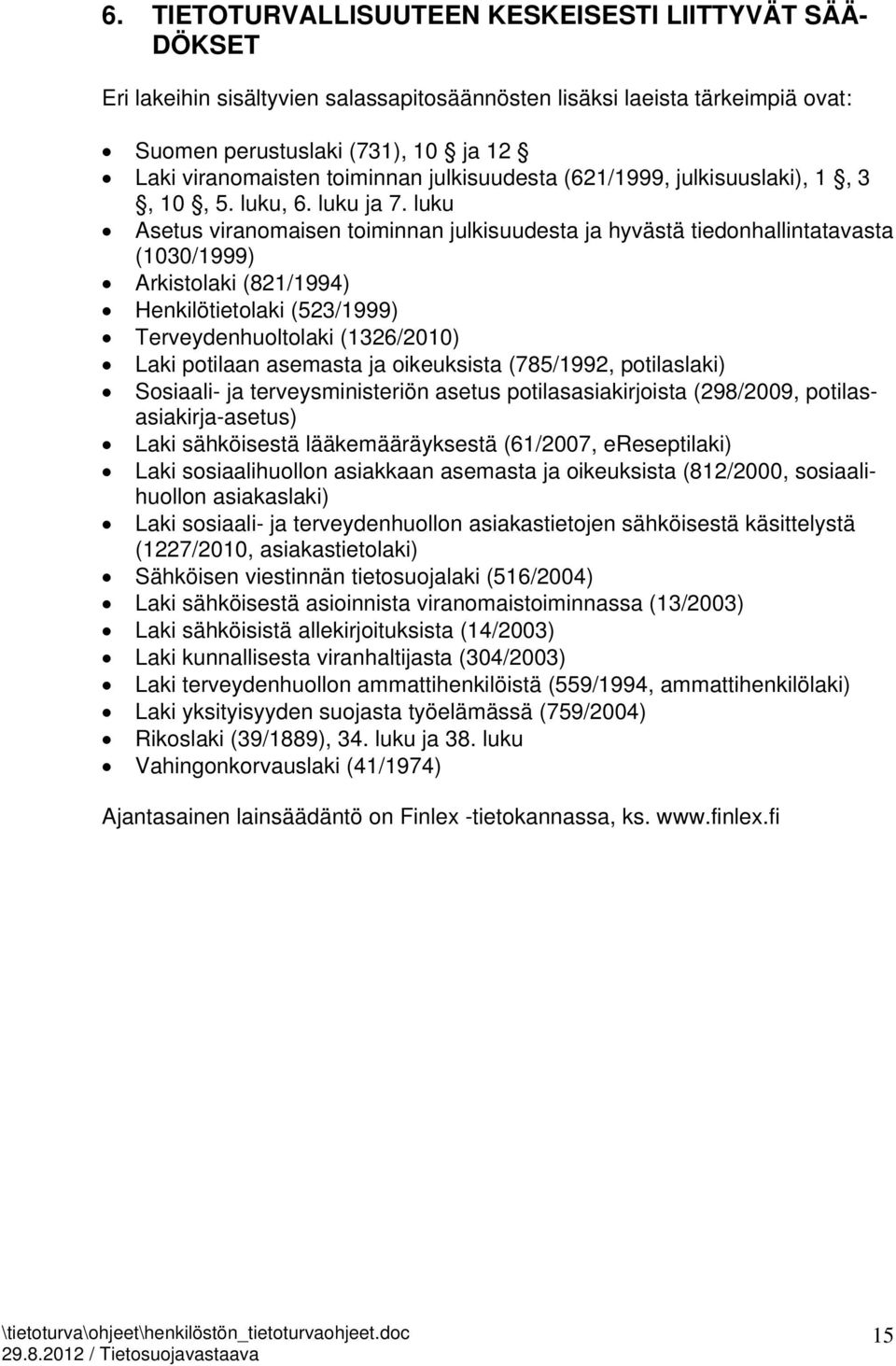 luku Asetus viranomaisen toiminnan julkisuudesta ja hyvästä tiedonhallintatavasta (1030/1999) Arkistolaki (821/1994) Henkilötietolaki (523/1999) Terveydenhuoltolaki (1326/2010) Laki potilaan asemasta