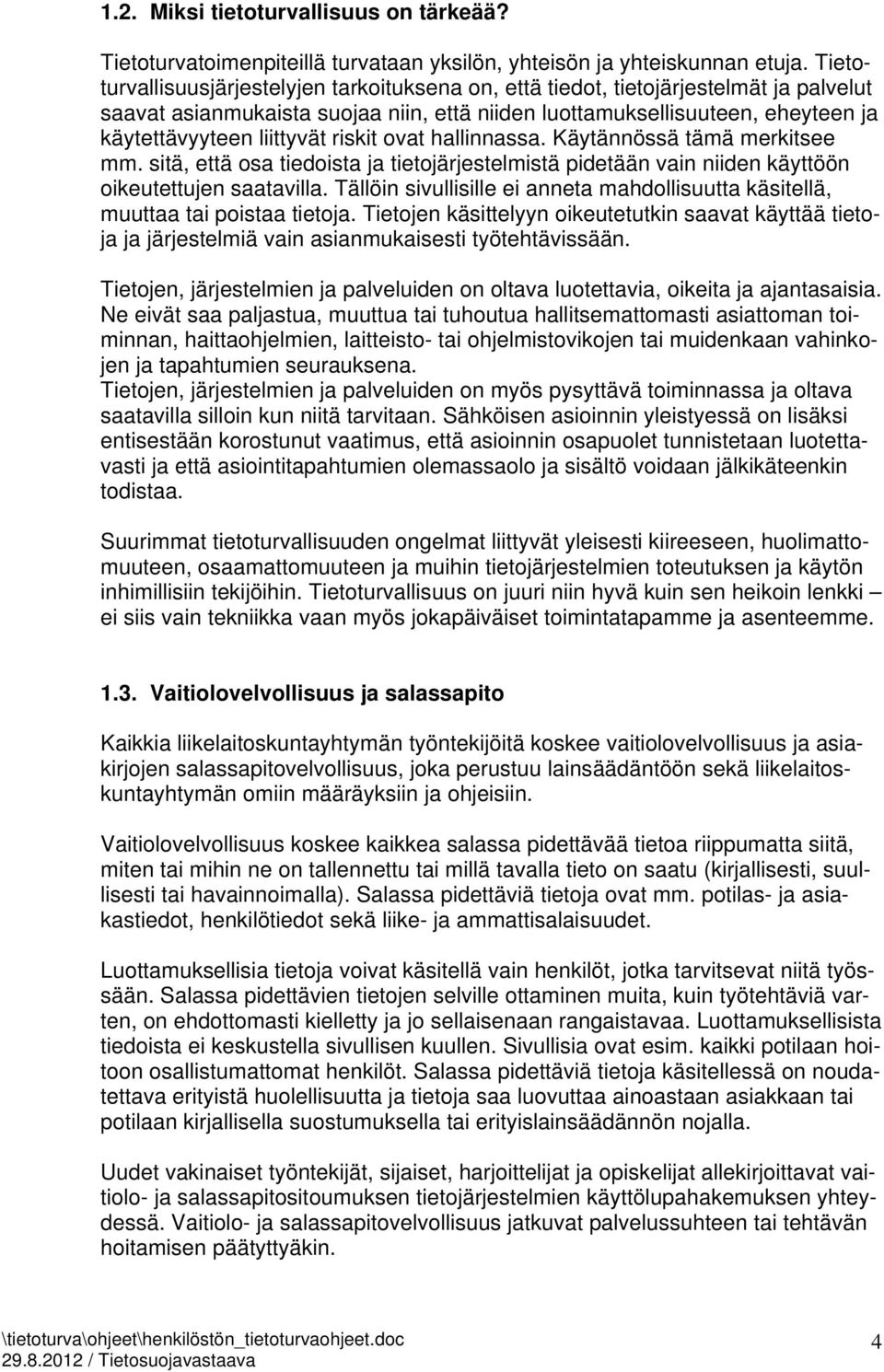 riskit ovat hallinnassa. Käytännössä tämä merkitsee mm. sitä, että osa tiedoista ja tietojärjestelmistä pidetään vain niiden käyttöön oikeutettujen saatavilla.