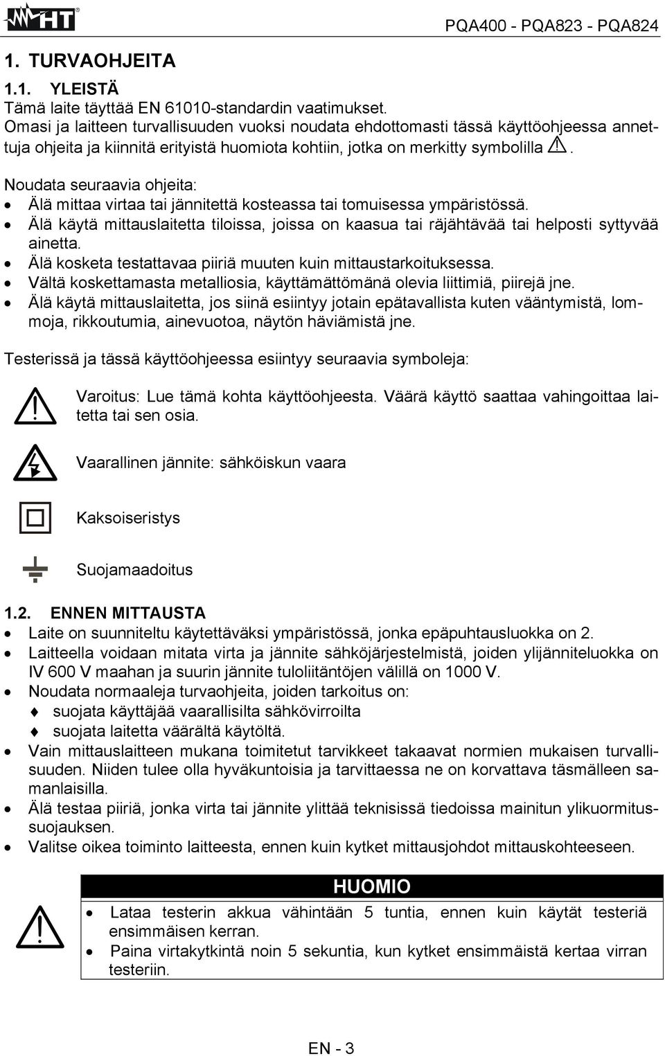 Noudata seuraavia ohjeita: Älä mittaa virtaa tai jännitettä kosteassa tai tomuisessa ympäristössä. Älä käytä mittauslaitetta tiloissa, joissa on kaasua tai räjähtävää tai helposti syttyvää ainetta.