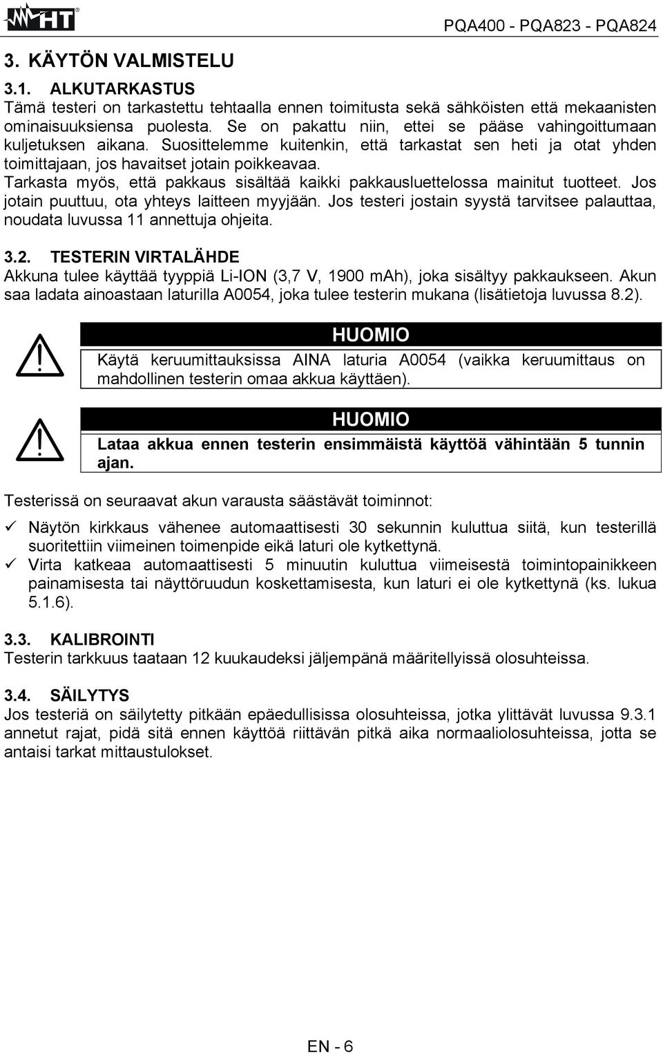 Tarkasta myös, että pakkaus sisältää kaikki pakkausluettelossa mainitut tuotteet. Jos jotain puuttuu, ota yhteys laitteen myyjään.