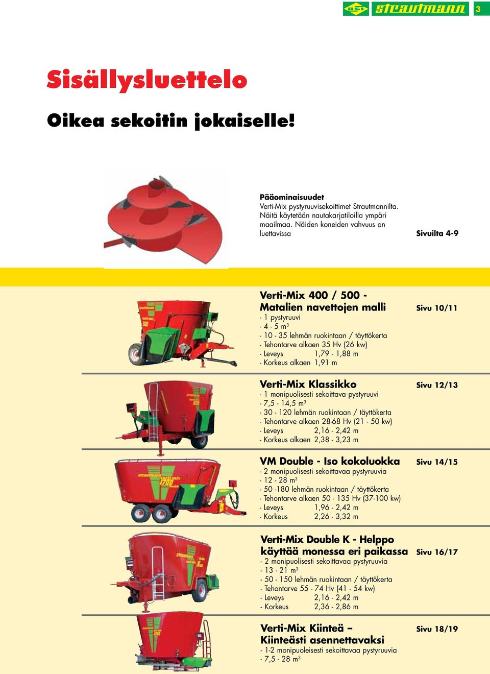 (26 kw) - Leveys 1,79-1,88 m - Korkeus alkaen 1,91 m Verti-Mix Klassikko Sivu 12/13-1 monipuolisesti sekoittava pystyruuvi - 7,5-14,5 m 3-30 - 120 lehmän ruokintaan / täyttökerta - Tehontarve alkaen