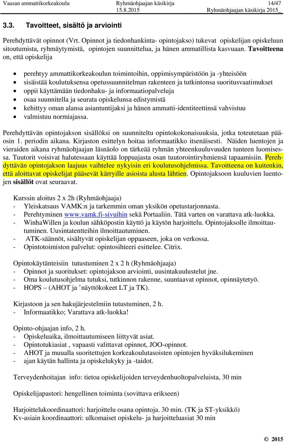 Tavoitteena on, että opiskelija perehtyy ammattikorkeakoulun toimintoihin, oppimisympäristöön ja -yhteisöön sisäistää koulutuksensa opetussuunnitelman rakenteen ja tutkintonsa suoritusvaatimukset