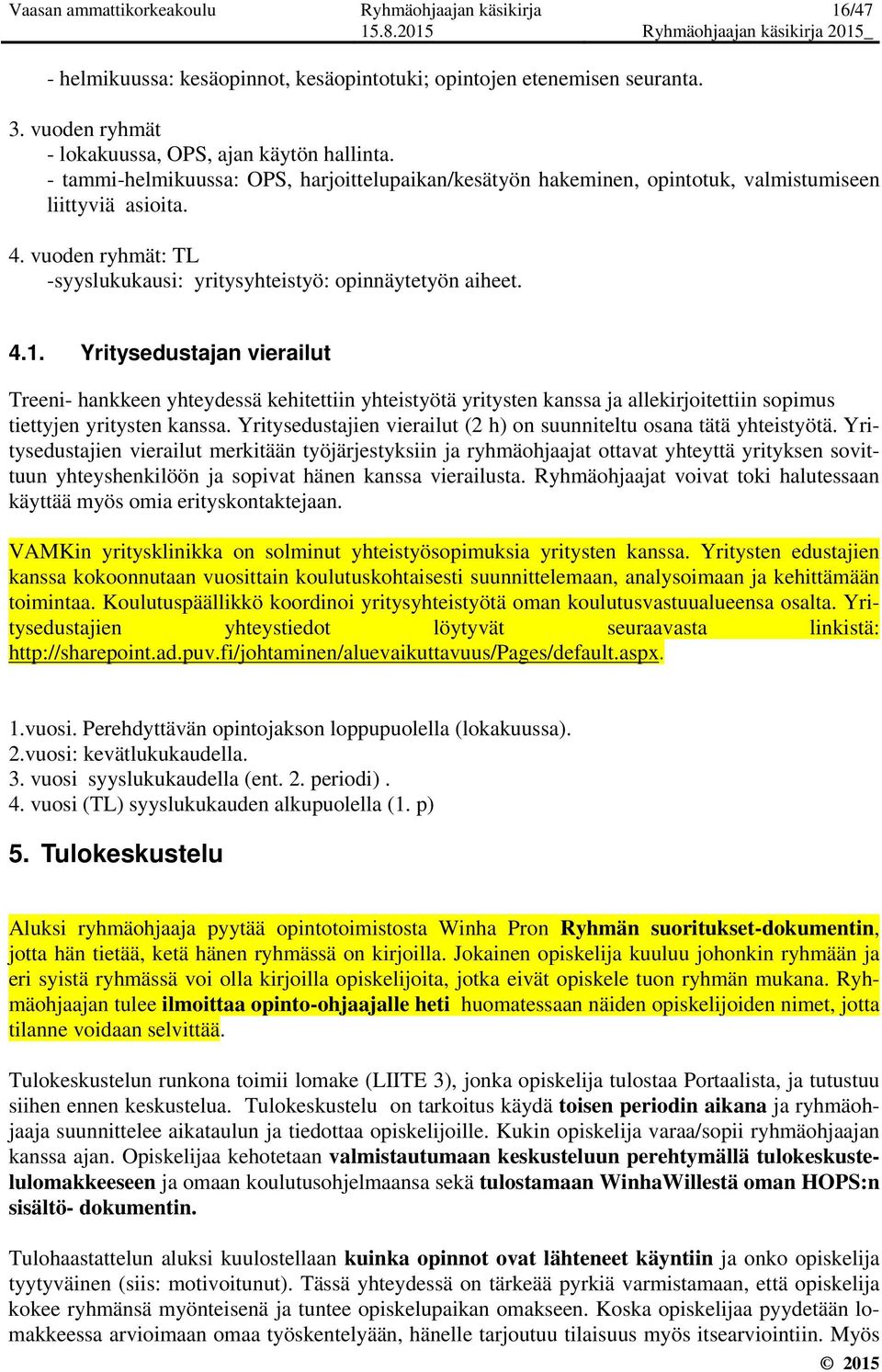 Yritysedustajan vierailut Treeni- hankkeen yhteydessä kehitettiin yhteistyötä yritysten kanssa ja allekirjoitettiin sopimus tiettyjen yritysten kanssa.