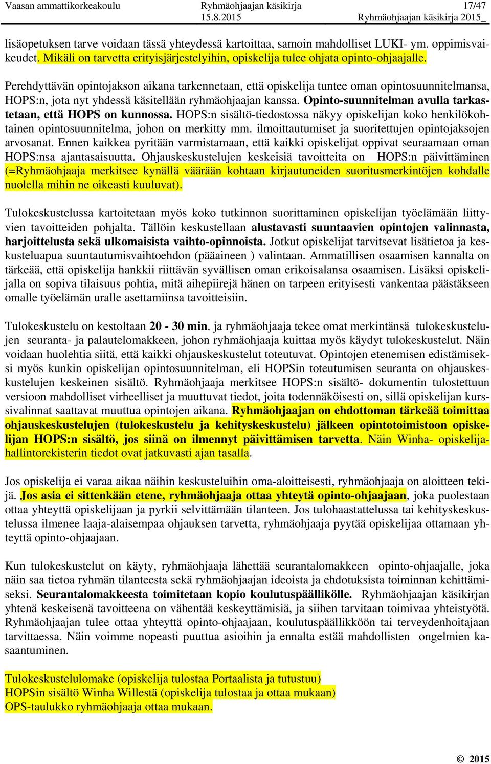 Perehdyttävän opintojakson aikana tarkennetaan, että opiskelija tuntee oman opintosuunnitelmansa, HOPS:n, jota nyt yhdessä käsitellään ryhmäohjaajan kanssa.