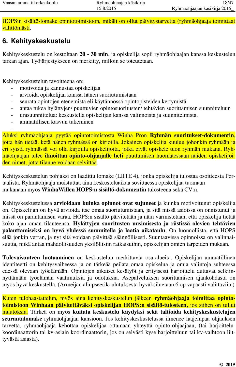 Kehityskeskustelun tavoitteena on: - motivoida ja kannustaa opiskelijaa - arvioida opiskelijan kanssa hänen suoriutumistaan - seurata opintojen etenemistä eli käytännössä opintopisteiden kertymistä -