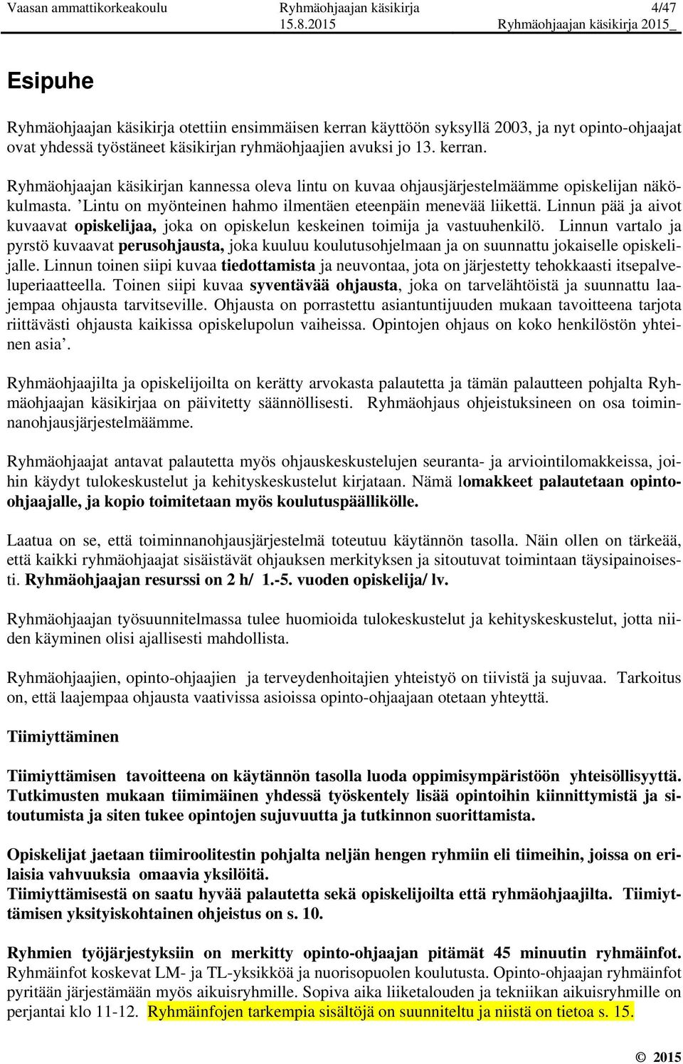 Lintu on myönteinen hahmo ilmentäen eteenpäin menevää liikettä. Linnun pää ja aivot kuvaavat opiskelijaa, joka on opiskelun keskeinen toimija ja vastuuhenkilö.