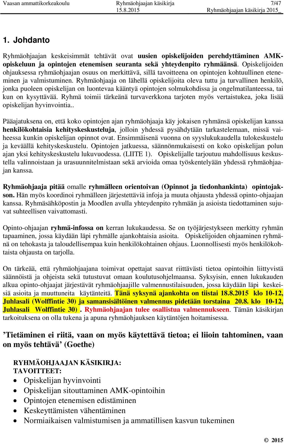 Opiskelijoiden ohjauksessa ryhmäohjaajan osuus on merkittävä, sillä tavoitteena on opintojen kohtuullinen eteneminen ja valmistuminen.