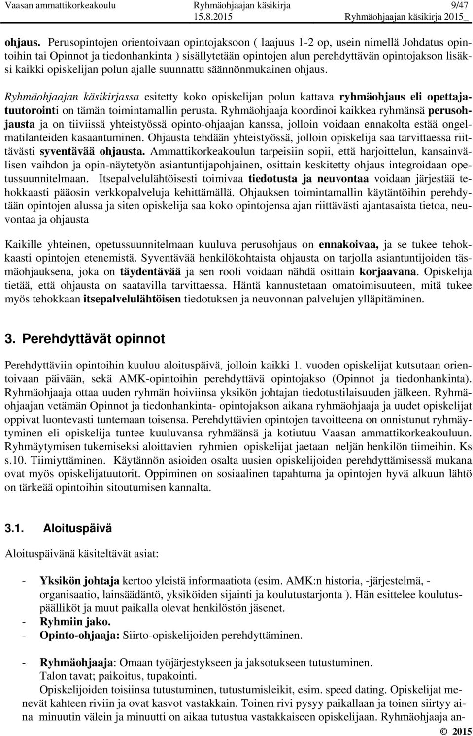 opiskelijan polun ajalle suunnattu säännönmukainen ohjaus. Ryhmäohjaajan käsikirjassa esitetty koko opiskelijan polun kattava ryhmäohjaus eli opettajatuutorointi on tämän toimintamallin perusta.