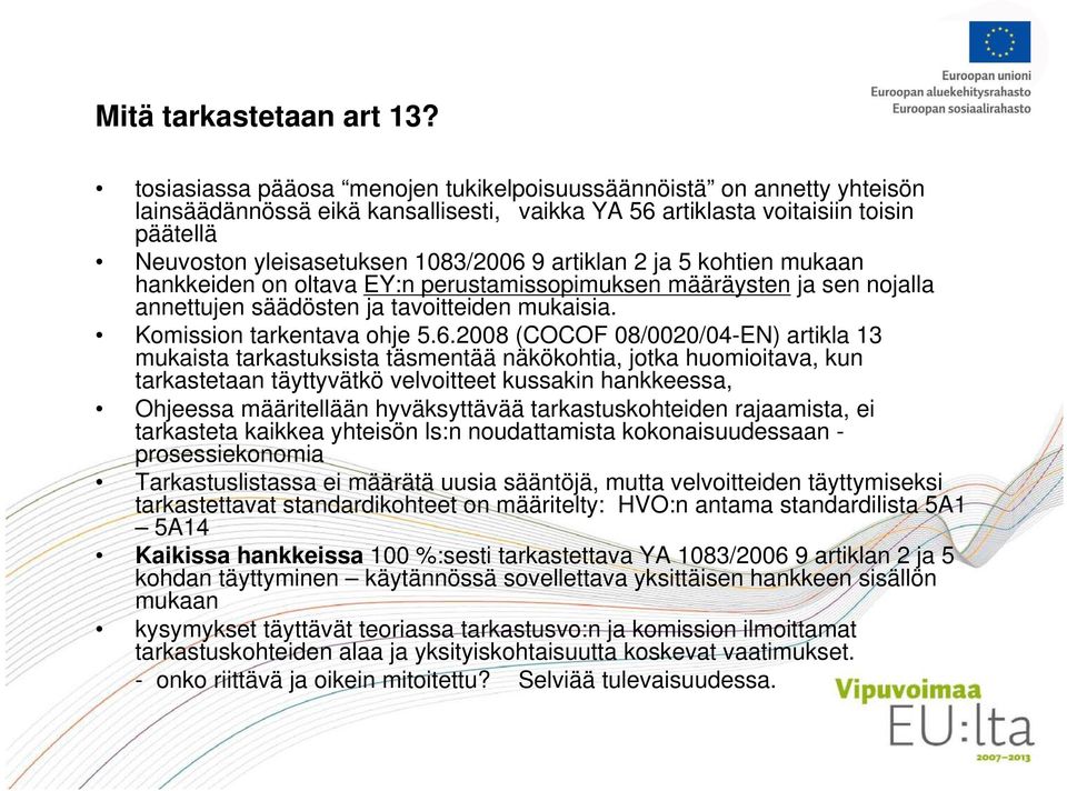 artiklan 2 ja 5 kohtien mukaan hankkeiden on oltava EY:n perustamissopimuksen määräysten ja sen nojalla annettujen säädösten ja tavoitteiden mukaisia. Komission tarkentava ohje 5.6.