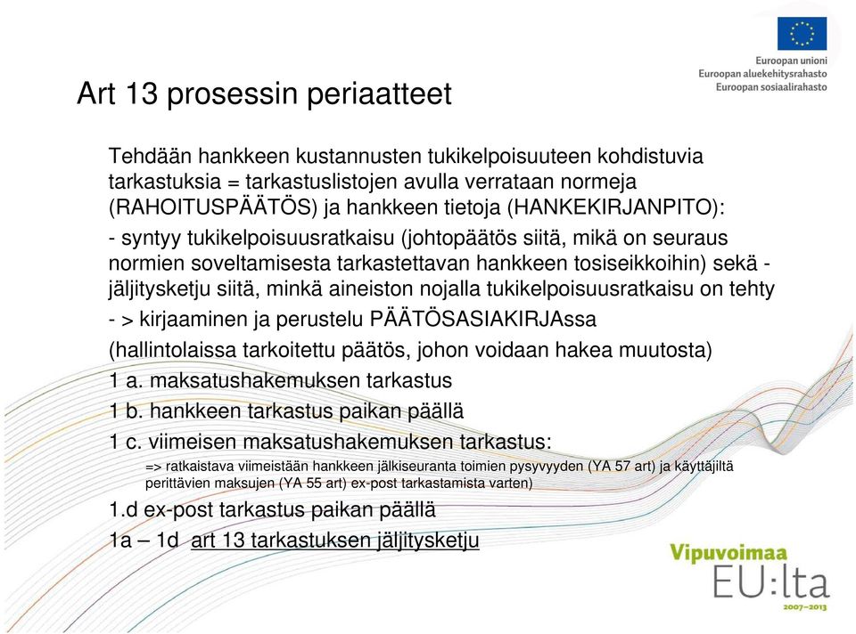 nojalla tukikelpoisuusratkaisu on tehty - > kirjaaminen ja perustelu PÄÄTÖSASIAKIRJAssa (hallintolaissa tarkoitettu päätös, johon voidaan hakea muutosta) 1 a. maksatushakemuksen tarkastus 1 b.