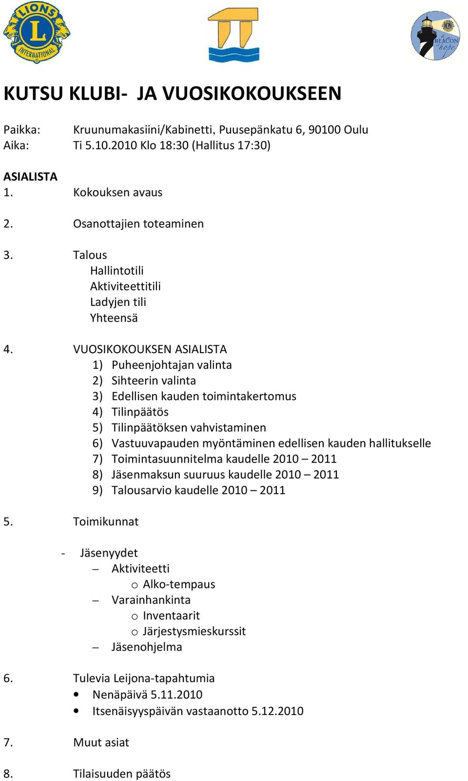 VUOSIKOKOUKSEN ASIALISTA 1) Puheenjohtajan valinta 2) Sihteerin valinta 3) Edellisen kauden toimintakertomus 4) Tilinpäätös 5) Tilinpäätöksen vahvistaminen 6) Vastuuvapauden myöntäminen edellisen