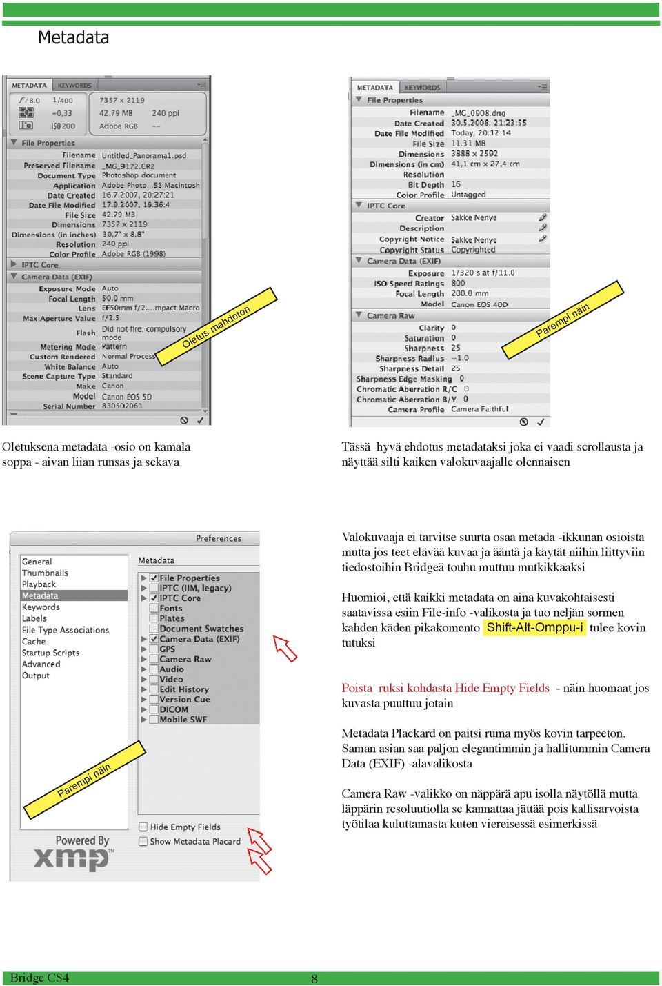 Huomioi, että kaikki metadata on aina kuvakohtaisesti saatavissa esiin File-info -valikosta ja tuo neljän sormen kahden käden pikakomento Shift-Alt-Omppu-i tulee kovin tutuksi Poista ruksi kohdasta