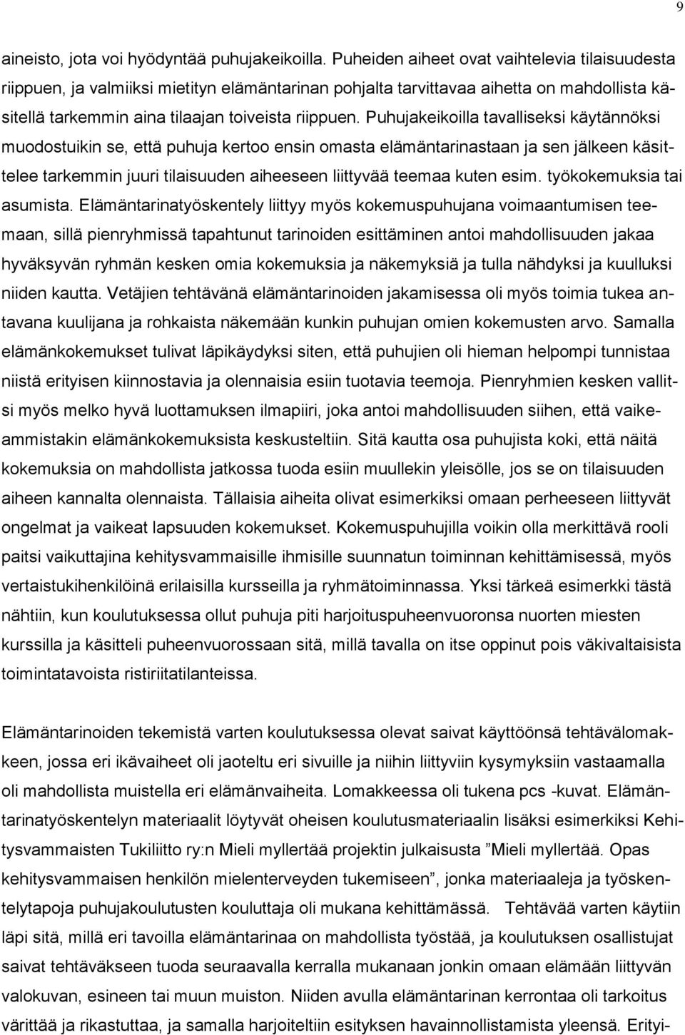 Puhujakeikoilla tavalliseksi käytännöksi muodostuikin se, että puhuja kertoo ensin omasta elämäntarinastaan ja sen jälkeen käsittelee tarkemmin juuri tilaisuuden aiheeseen liittyvää teemaa kuten esim.