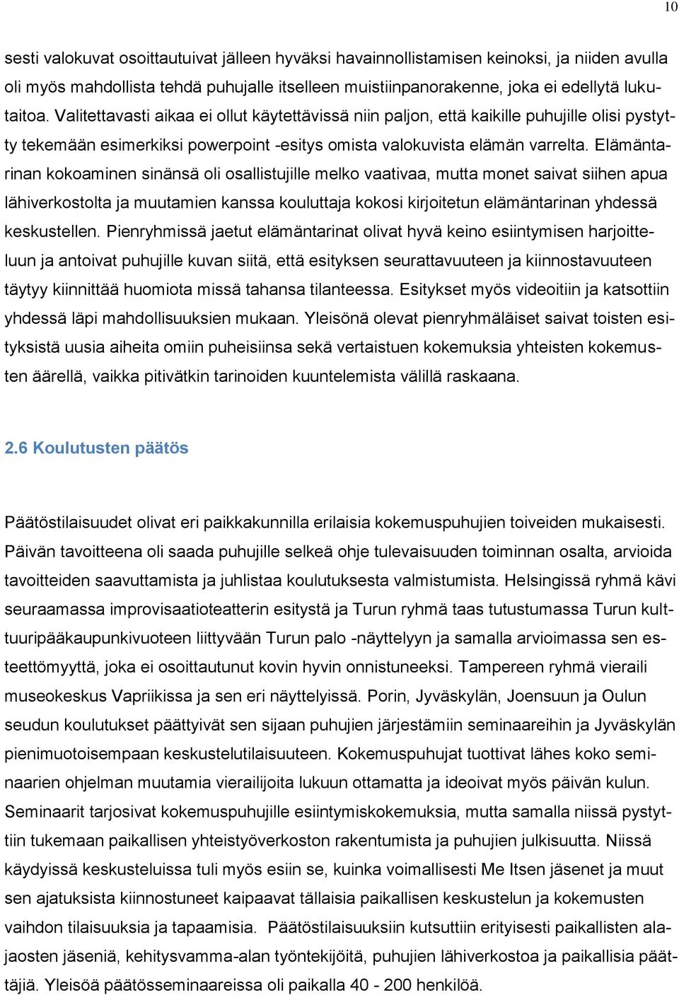Elämäntarinan kokoaminen sinänsä oli osallistujille melko vaativaa, mutta monet saivat siihen apua lähiverkostolta ja muutamien kanssa kouluttaja kokosi kirjoitetun elämäntarinan yhdessä keskustellen.