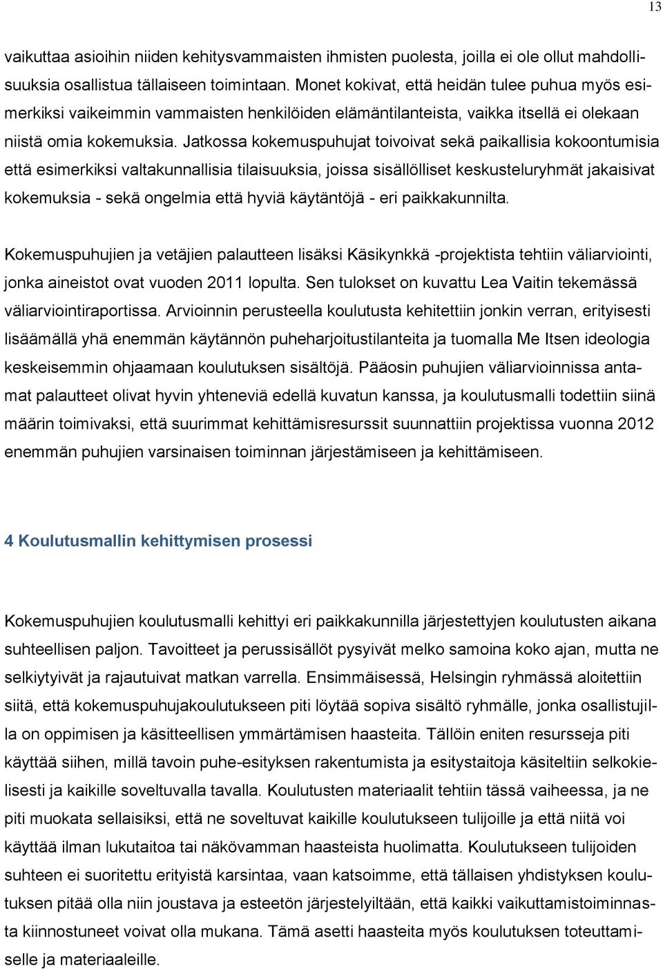 Jatkossa kokemuspuhujat toivoivat sekä paikallisia kokoontumisia että esimerkiksi valtakunnallisia tilaisuuksia, joissa sisällölliset keskusteluryhmät jakaisivat kokemuksia - sekä ongelmia että hyviä