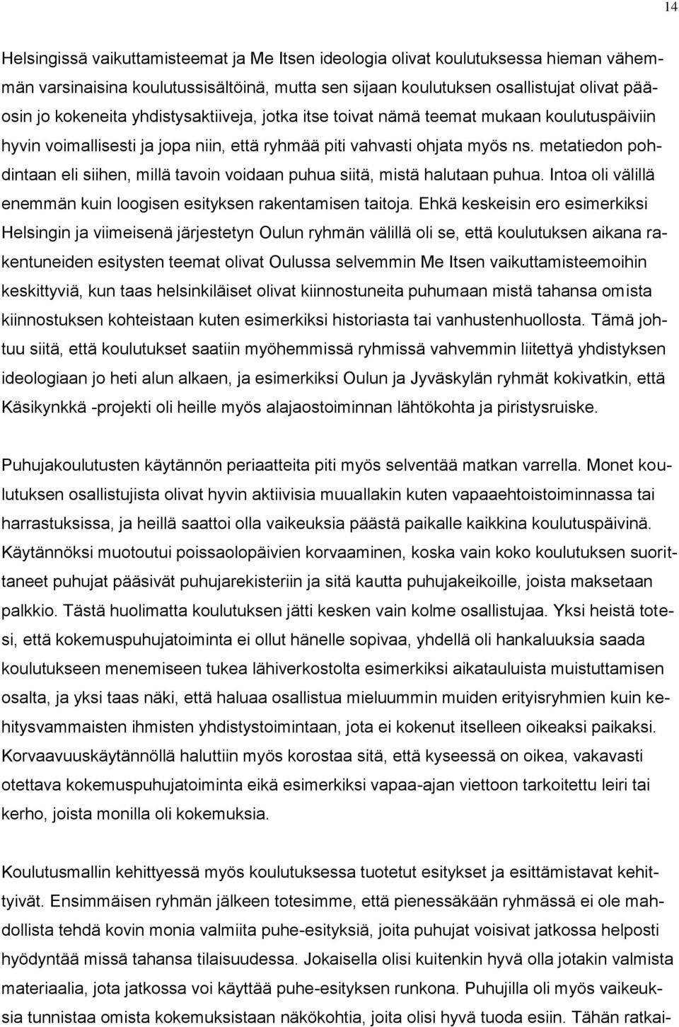 metatiedon pohdintaan eli siihen, millä tavoin voidaan puhua siitä, mistä halutaan puhua. Intoa oli välillä enemmän kuin loogisen esityksen rakentamisen taitoja.
