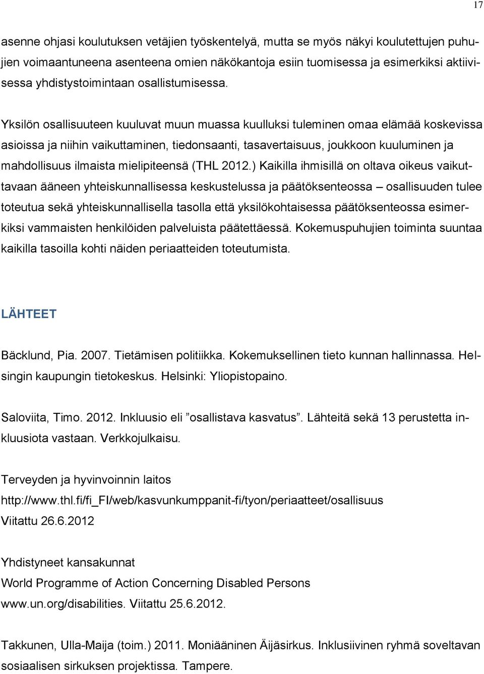 Yksilön osallisuuteen kuuluvat muun muassa kuulluksi tuleminen omaa elämää koskevissa asioissa ja niihin vaikuttaminen, tiedonsaanti, tasavertaisuus, joukkoon kuuluminen ja mahdollisuus ilmaista