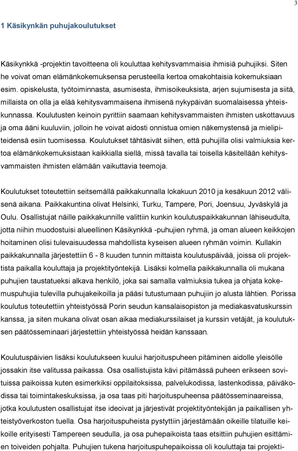 opiskelusta, työtoiminnasta, asumisesta, ihmisoikeuksista, arjen sujumisesta ja siitä, millaista on olla ja elää kehitysvammaisena ihmisenä nykypäivän suomalaisessa yhteiskunnassa.