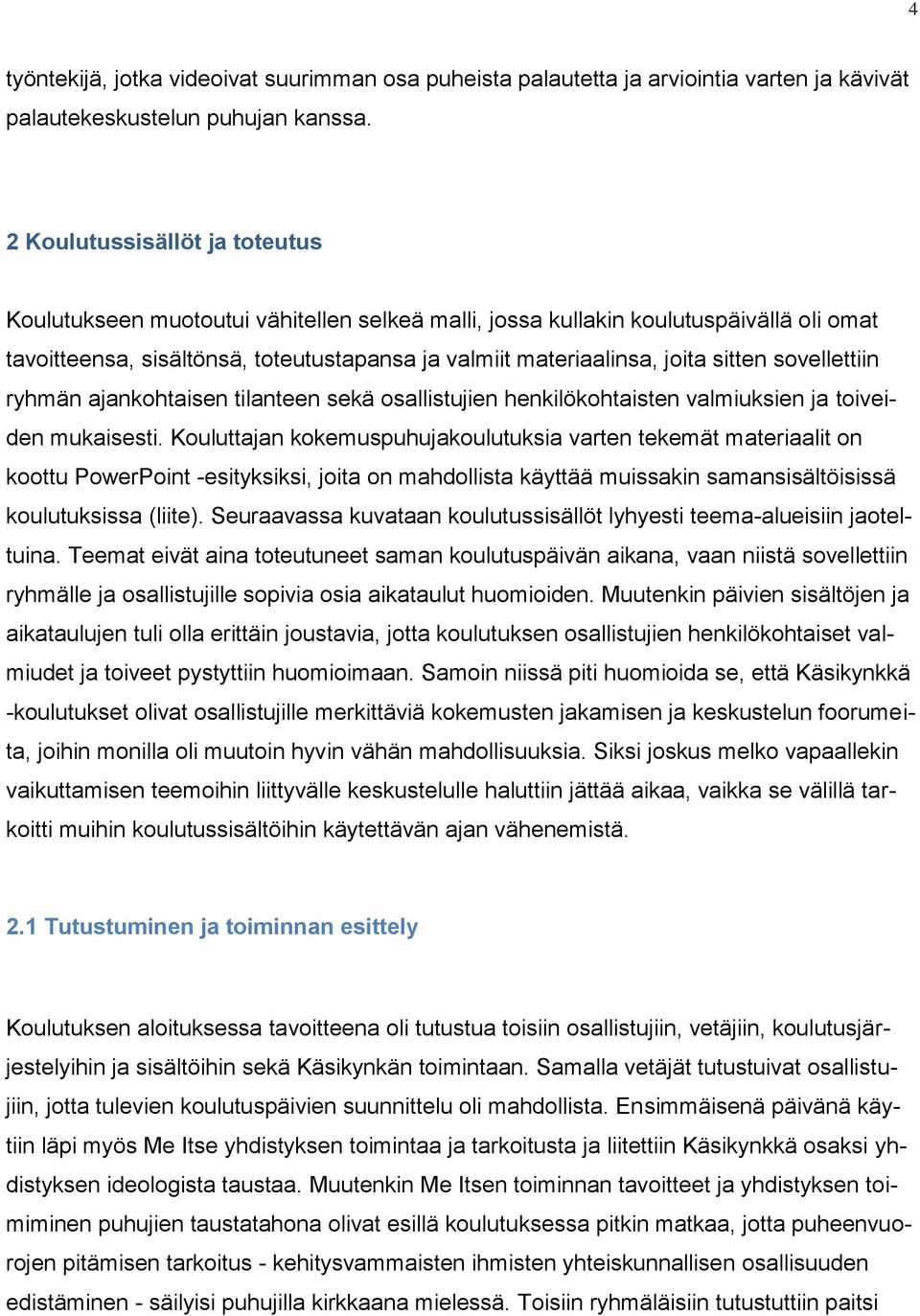 sitten sovellettiin ryhmän ajankohtaisen tilanteen sekä osallistujien henkilökohtaisten valmiuksien ja toiveiden mukaisesti.