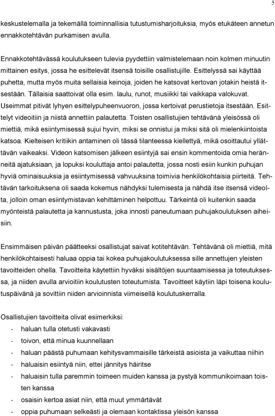 Esittelyssä sai käyttää puhetta, mutta myös muita sellaisia keinoja, joiden he katsovat kertovan jotakin heistä itsestään. Tällaisia saattoivat olla esim.