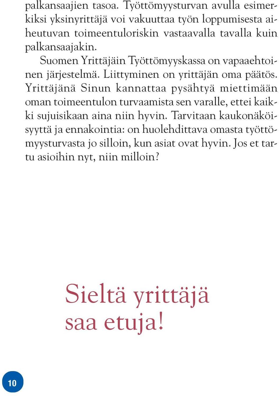 palkansaajakin. Suomen Yrittäjäin Työttömyyskassa on vapaaehtoinen järjestelmä. Liittyminen on yrittäjän oma päätös.