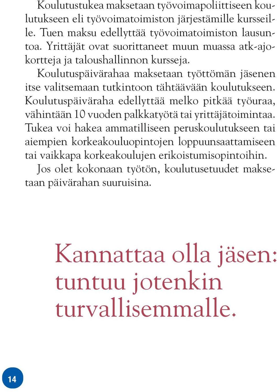 Koulutuspäiväraha edellyttää melko pitkää työuraa, vähintään 10 vuoden palkkatyötä tai yrittäjätoimintaa.