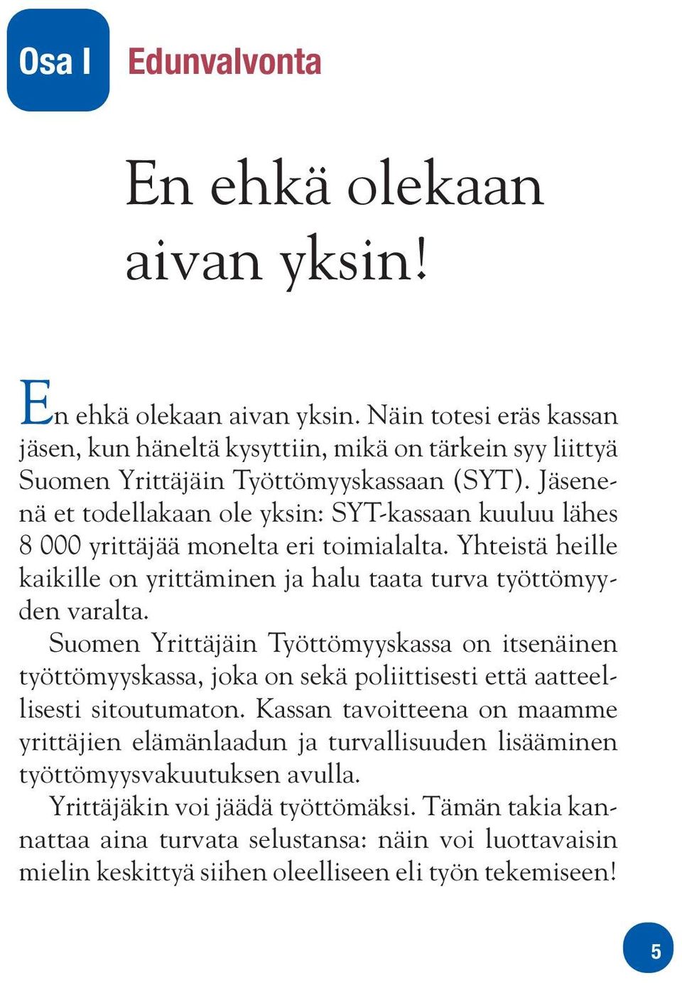 Suomen Yrittäjäin Työttömyyskassa on itsenäinen työttömyyskassa, joka on sekä poliittisesti että aatteellisesti sitoutumaton.