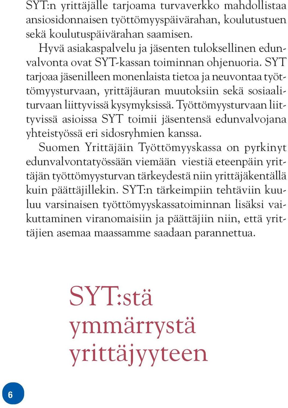 SYT tarjoaa jäsenilleen monenlaista tietoa ja neuvontaa työttömyysturvaan, yrittäjäuran muutoksiin sekä sosiaaliturvaan liittyvissä kysymyksissä.