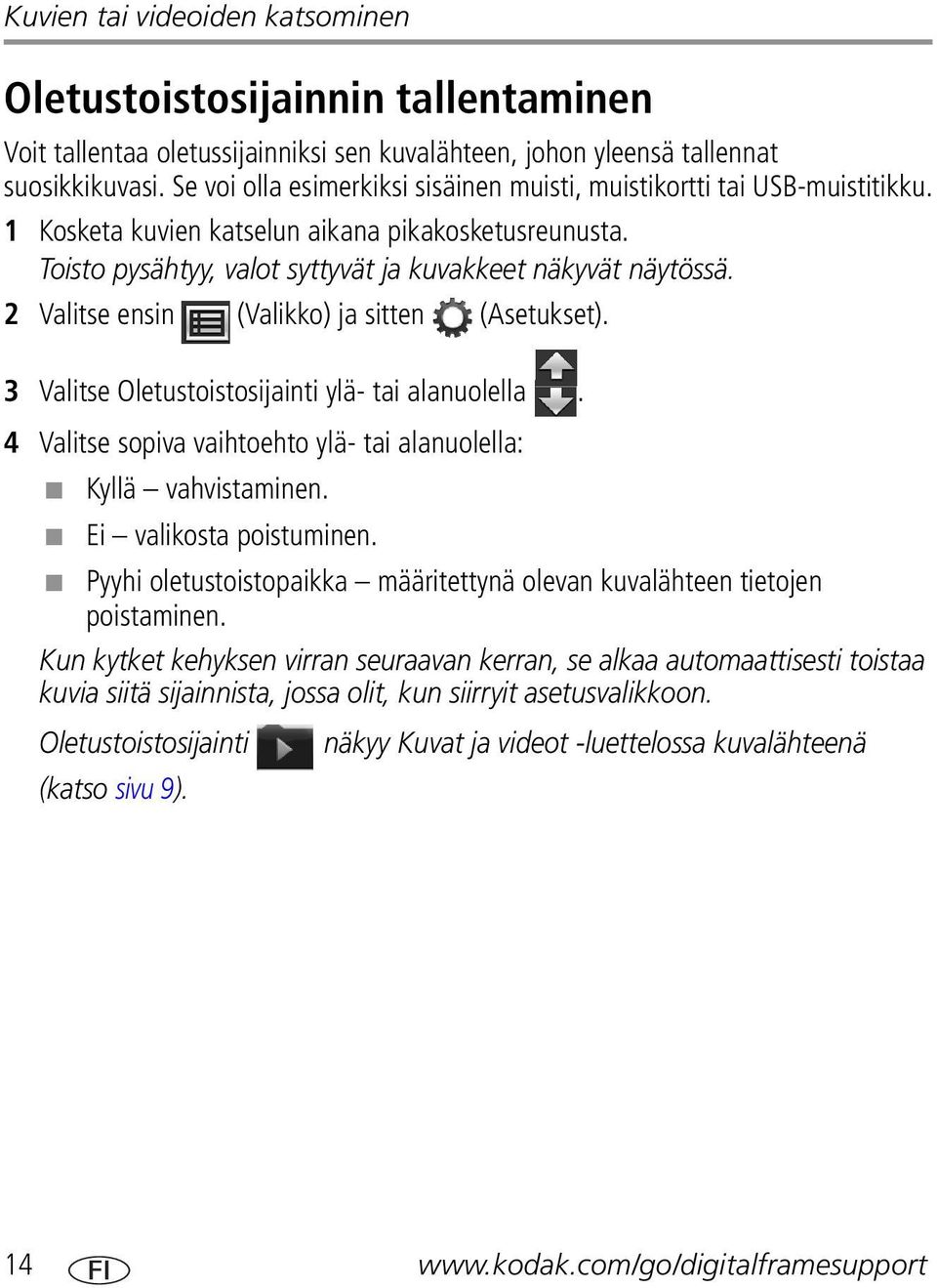 2 Valitse ensin (Valikko) ja sitten (Asetukset). 3 Valitse Oletustoistosijainti ylä- tai alanuolella. 4 Valitse sopiva vaihtoehto ylä- tai alanuolella: Kyllä vahvistaminen. Ei valikosta poistuminen.