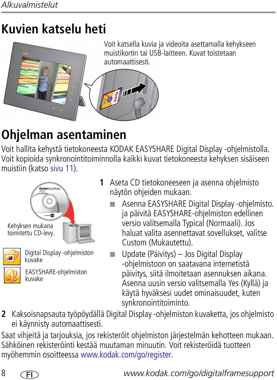 Voit kopioida synkronointitoiminnolla kaikki kuvat tietokoneesta kehyksen sisäiseen muistiin (katso sivu 11). 1 Aseta CD tietokoneeseen ja asenna ohjelmisto näytön ohjeiden mukaan.