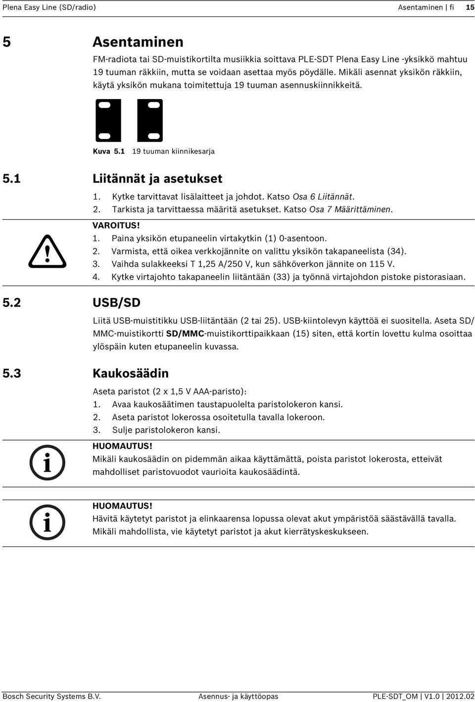 Kytke tarvittavat lisälaitteet ja johdot. Katso Osa 6 Liitännät. 2. Tarkista ja tarvittaessa määritä asetukset. Katso Osa 7 Määrittäminen. VAROITUS! 1.