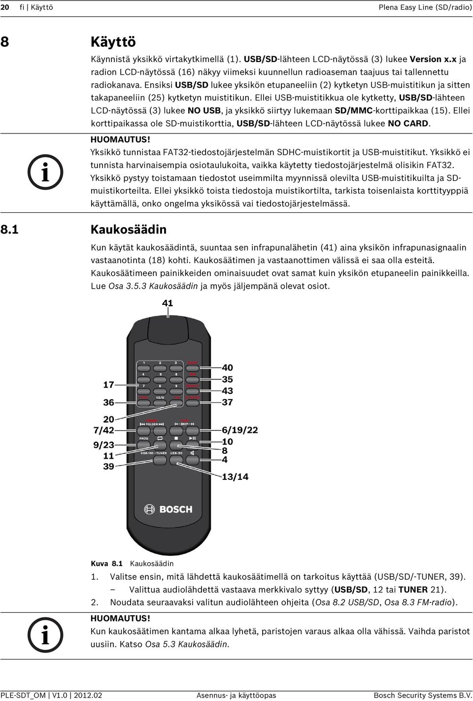 Ensiksi USB/SD lukee yksikön etupaneeliin (2) kytketyn USB-muistitikun ja sitten takapaneeliin (25) kytketyn muistitikun.