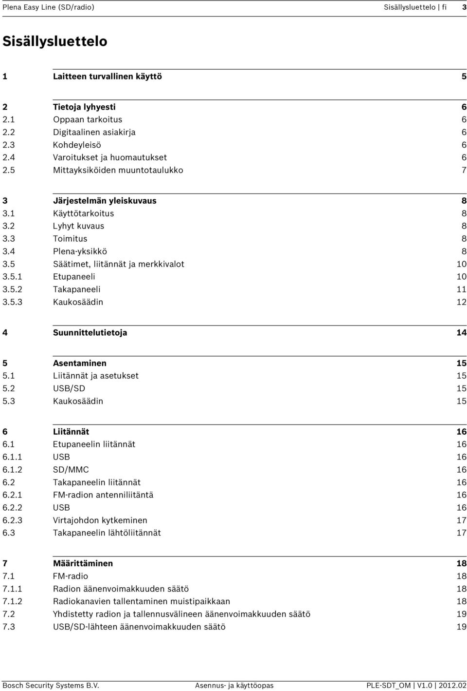 5 Säätimet, liitännät ja merkkivalot 10 3.5.1 Etupaneeli 10 3.5.2 Takapaneeli 11 3.5.3 Kaukosäädin 12 4 Suunnittelutietoja 14 5 Asentaminen 15 5.1 Liitännät ja asetukset 15 5.2 USB/SD 15 5.