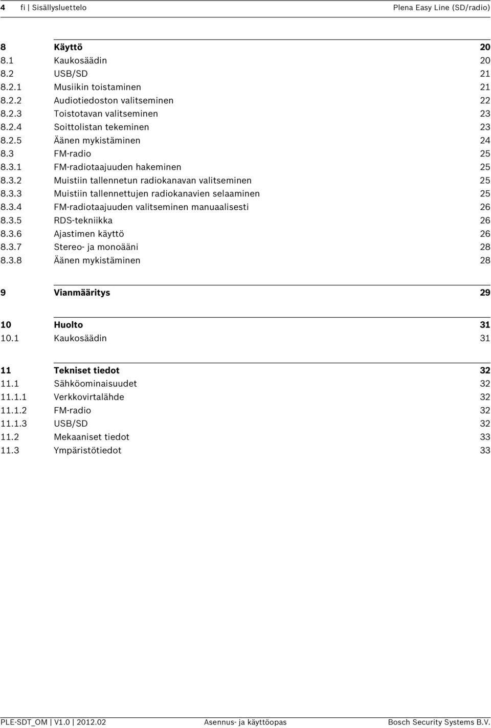 3.5 RDS-tekniikka 26 8.3.6 Ajastimen käyttö 26 8.3.7 Stereo- ja monoääni 28 8.3.8 Äänen mykistäminen 28 9 Vianmääritys 29 10 Huolto 31 10.1 Kaukosäädin 31 11 Tekniset tiedot 32 11.