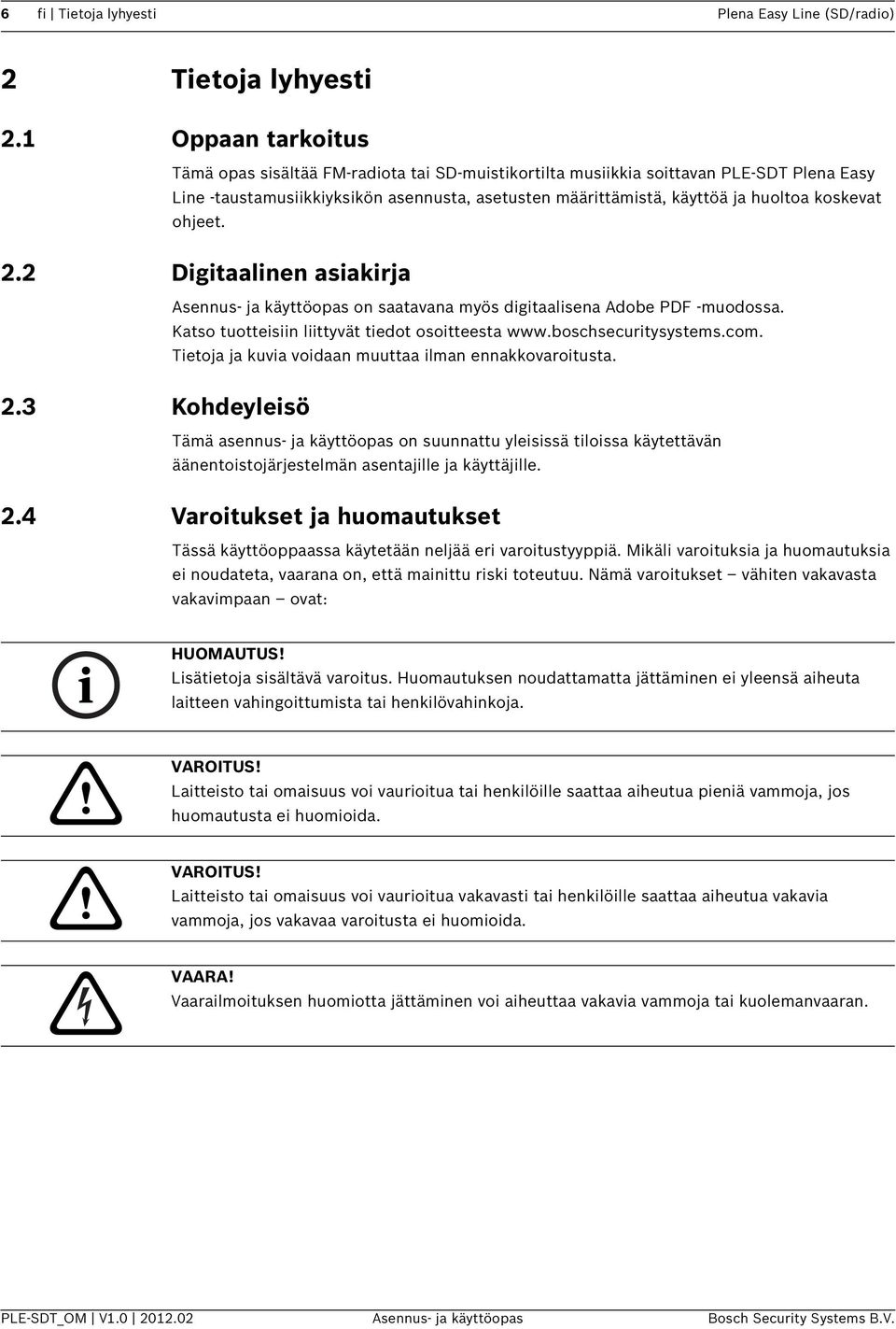 koskevat ohjeet. 2.2 Digitaalinen asiakirja Asennus- ja käyttöopas on saatavana myös digitaalisena Adobe PDF -muodossa. Katso tuotteisiin liittyvät tiedot osoitteesta www.boschsecuritysystems.com.