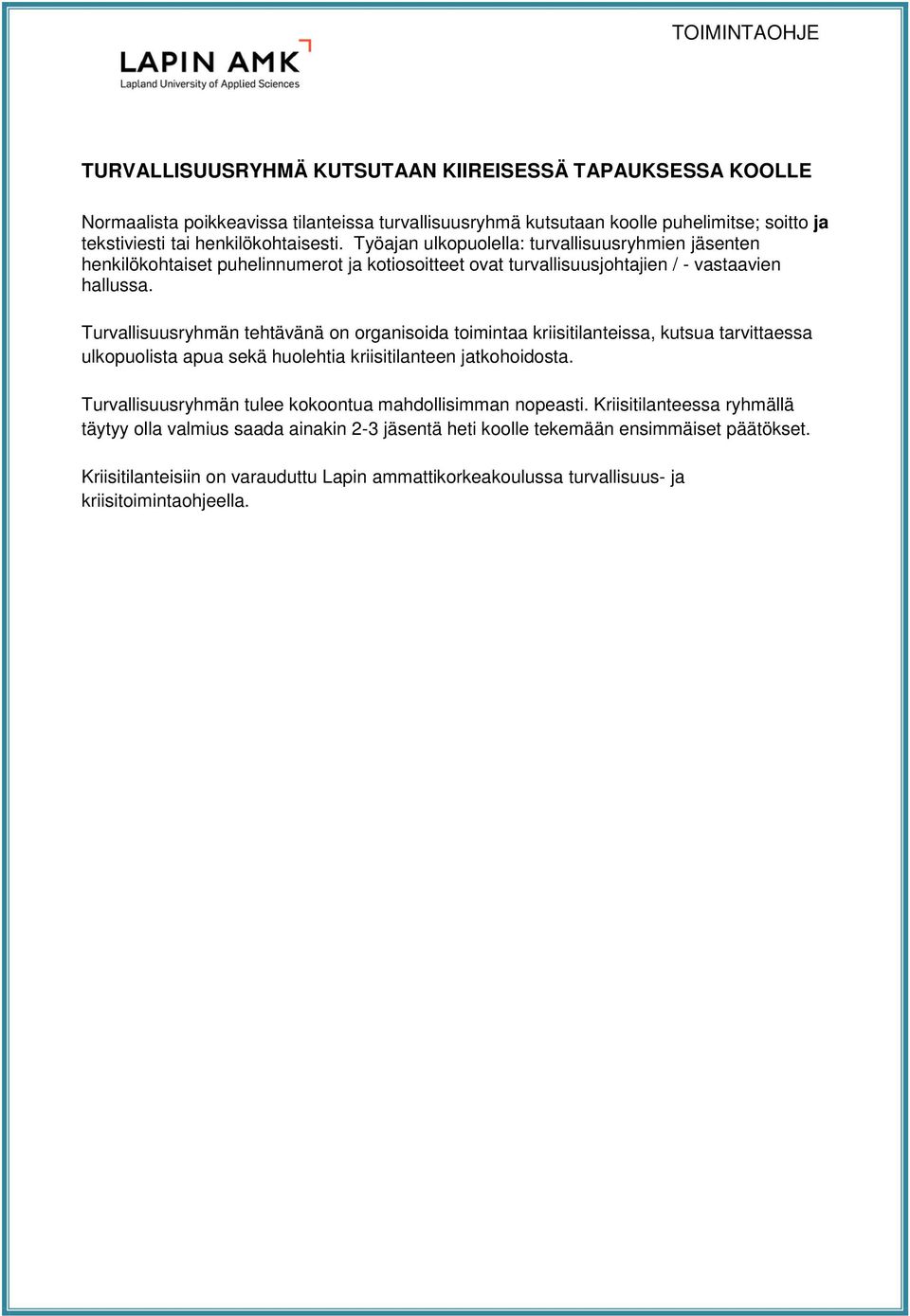 Turvallisuusryhmän tehtävänä on organisoida toimintaa kriisitilanteissa, kutsua tarvittaessa ulkopuolista apua sekä huolehtia kriisitilanteen jatkohoidosta.