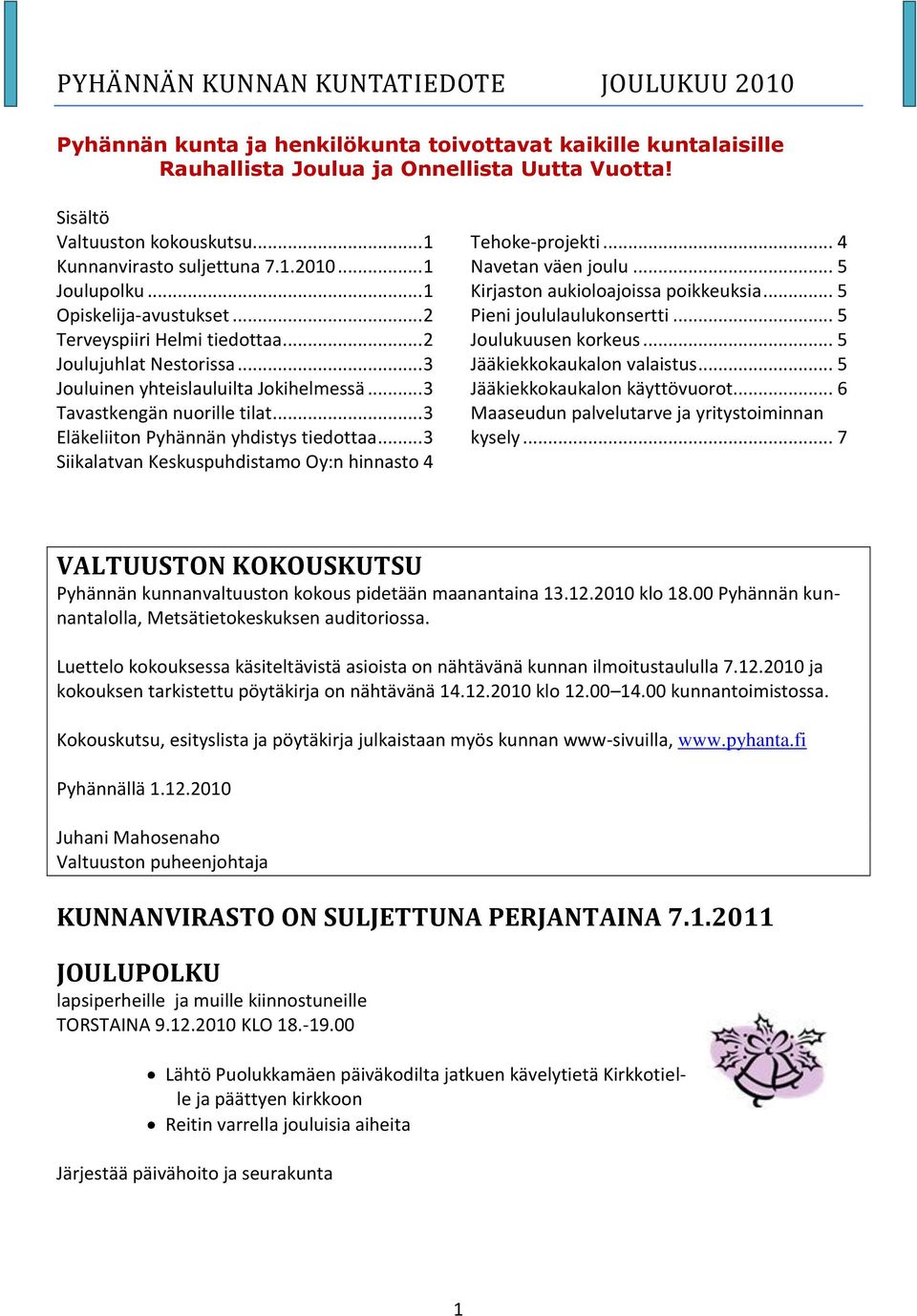 .. 3 Tavastkengän nuorille tilat... 3 Eläkeliiton Pyhännän yhdistys tiedottaa... 3 Siikalatvan Keskuspuhdistamo Oy:n hinnasto 4 Tehoke-projekti... 4 Navetan väen joulu.