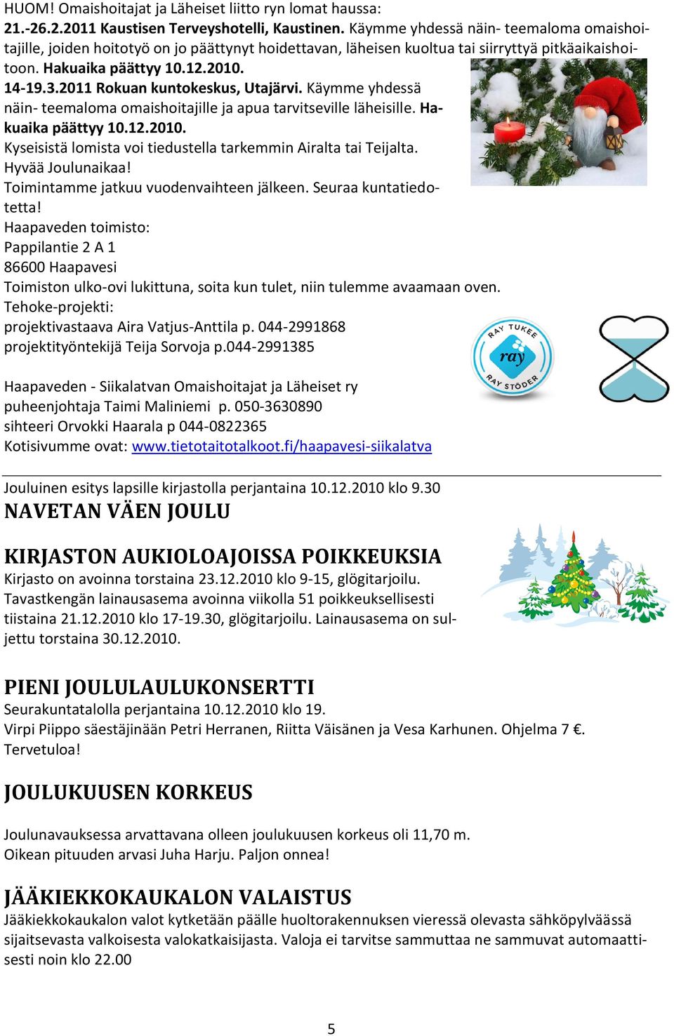 2011 Rokuan kuntokeskus, Utajärvi. Käymme yhdessä näin- teemaloma omaishoitajille ja apua tarvitseville läheisille. Hakuaika päättyy 10.12.2010.