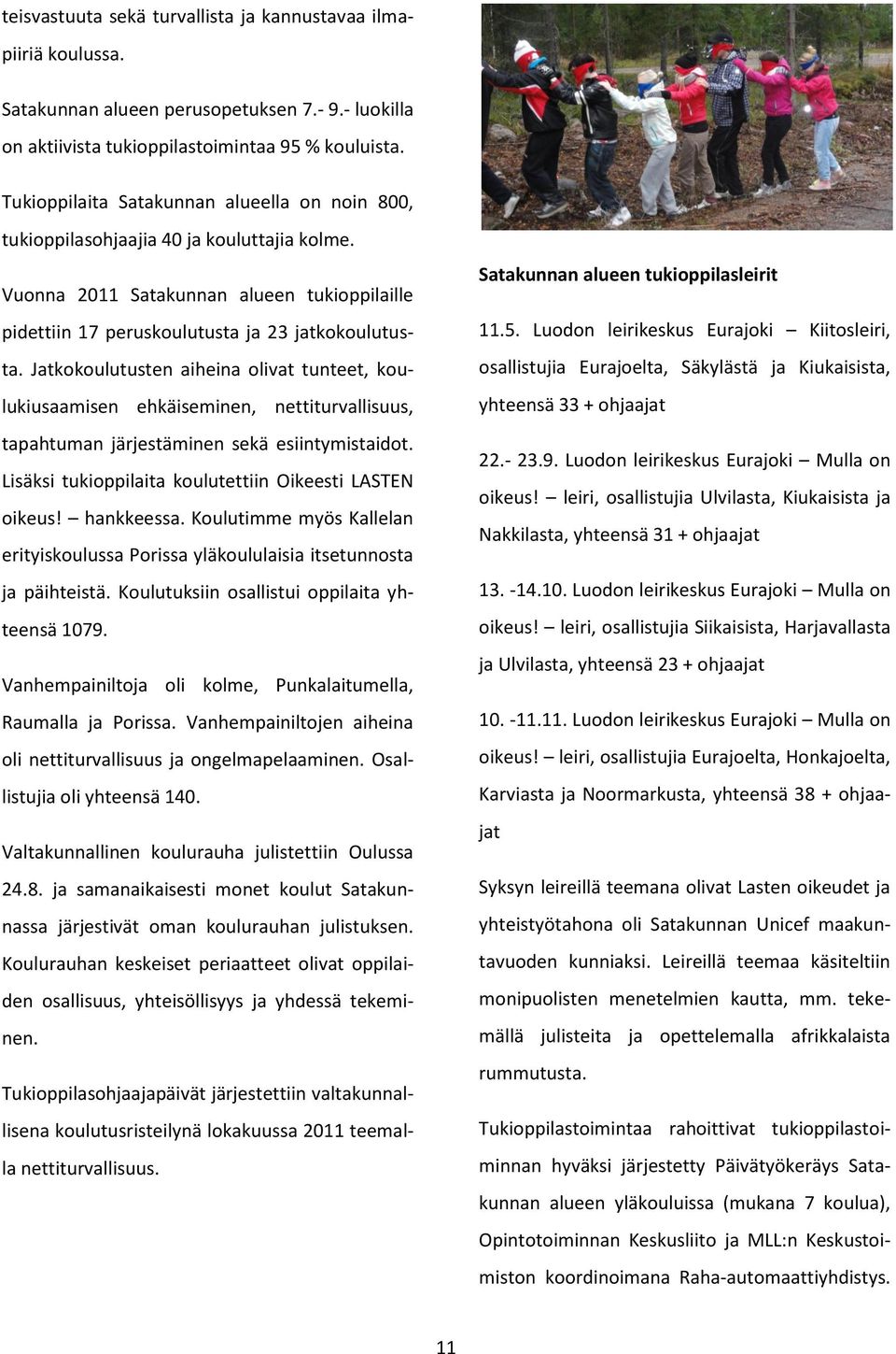 Jatkokoulutusten aiheina olivat tunteet, koulukiusaamisen ehkäiseminen, nettiturvallisuus, tapahtuman järjestäminen sekä esiintymistaidot. Lisäksi tukioppilaita koulutettiin Oikeesti LASTEN oikeus!