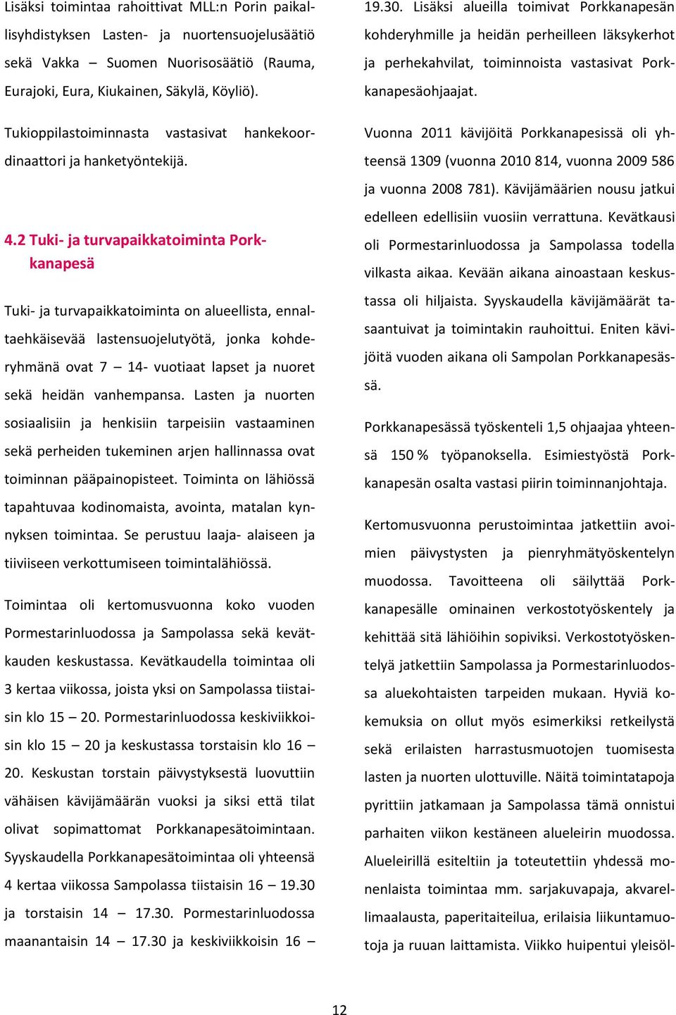 2 Tuki- ja turvapaikkatoiminta Porkkanapesä Tuki- ja turvapaikkatoiminta on alueellista, ennaltaehkäisevää lastensuojelutyötä, jonka kohderyhmänä ovat 7 14- vuotiaat lapset ja nuoret sekä heidän