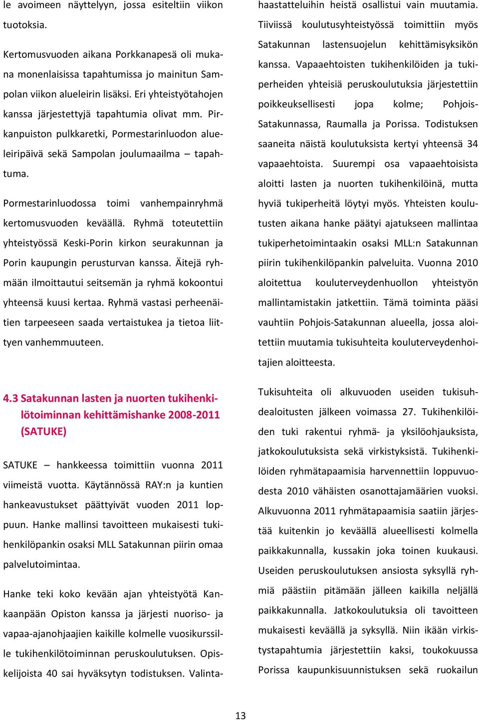 Pormestarinluodossa toimi vanhempainryhmä kertomusvuoden keväällä. Ryhmä toteutettiin yhteistyössä Keski-Porin kirkon seurakunnan ja Porin kaupungin perusturvan kanssa.