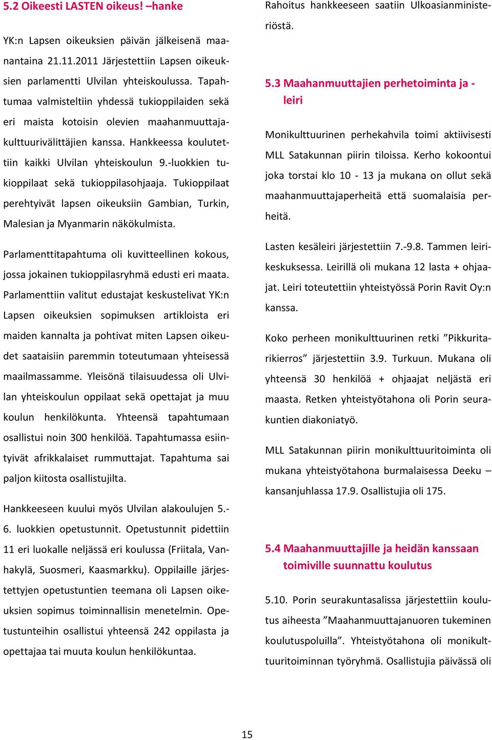 -luokkien tukioppilaat sekä tukioppilasohjaaja. Tukioppilaat perehtyivät lapsen oikeuksiin Gambian, Turkin, Malesian ja Myanmarin näkökulmista.