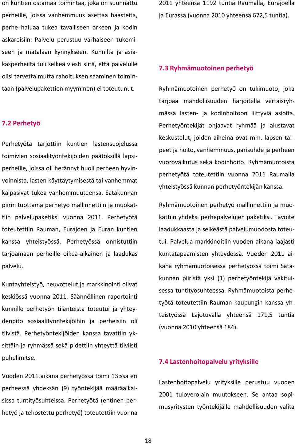 Kunnilta ja asiakasperheiltä tuli selkeä viesti siitä, että palvelulle olisi tarvetta mutta rahoituksen saaminen toimintaan (palvelupakettien myyminen) ei toteutunut. 7.