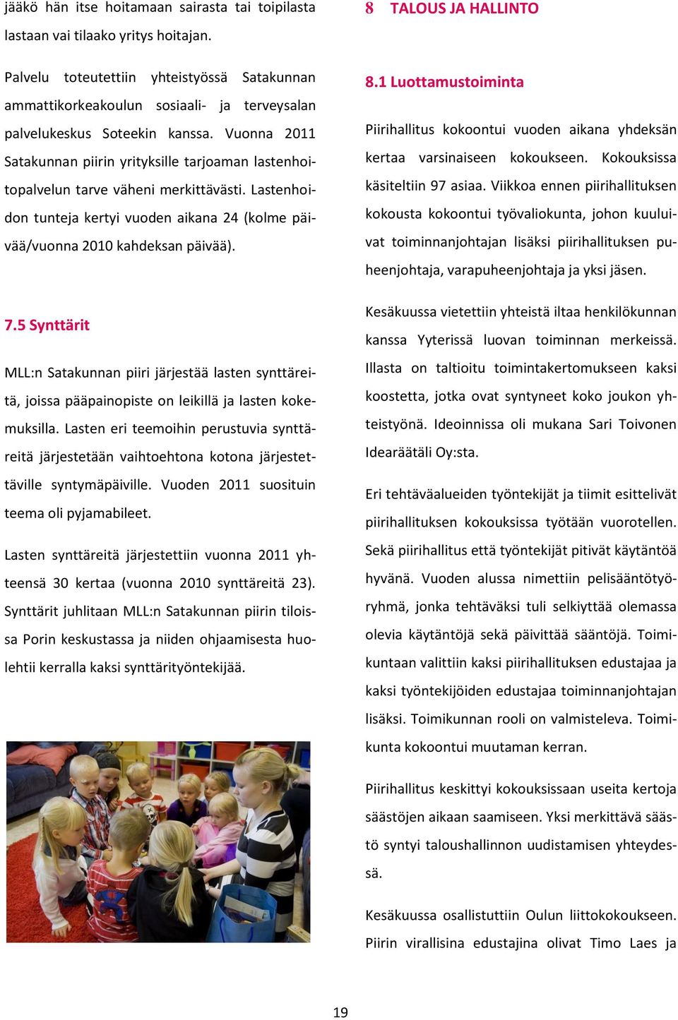 Vuonna 2011 Satakunnan piirin yrityksille tarjoaman lastenhoitopalvelun tarve väheni merkittävästi. Lastenhoidon tunteja kertyi vuoden aikana 24 (kolme päivää/vuonna 2010 kahdeksan päivää). 7.