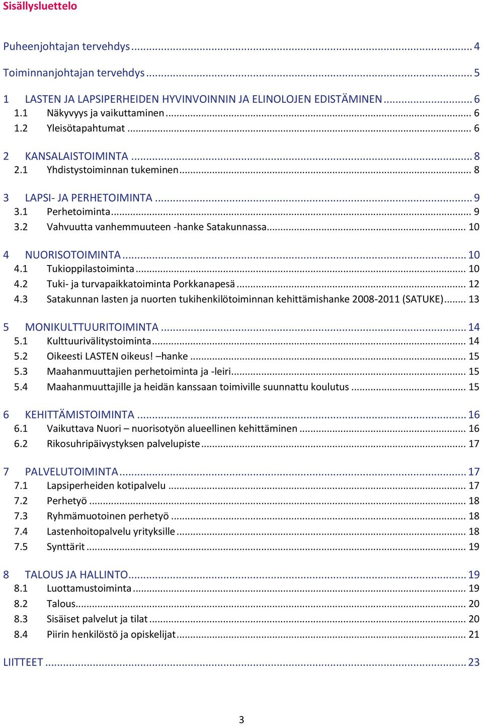 .. 10 4.2 Tuki- ja turvapaikkatoiminta Porkkanapesä... 12 4.3 Satakunnan lasten ja nuorten tukihenkilötoiminnan kehittämishanke 2008-2011 (SATUKE)... 13 5 MONIKULTTUURITOIMINTA... 14 5.