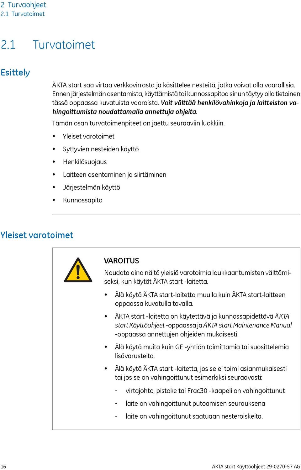 Voit välttää henkilövahinkoja ja laitteiston vahingoittumista noudattamalla annettuja ohjeita. Tämän osan turvatoimenpiteet on jaettu seuraaviin luokkiin.