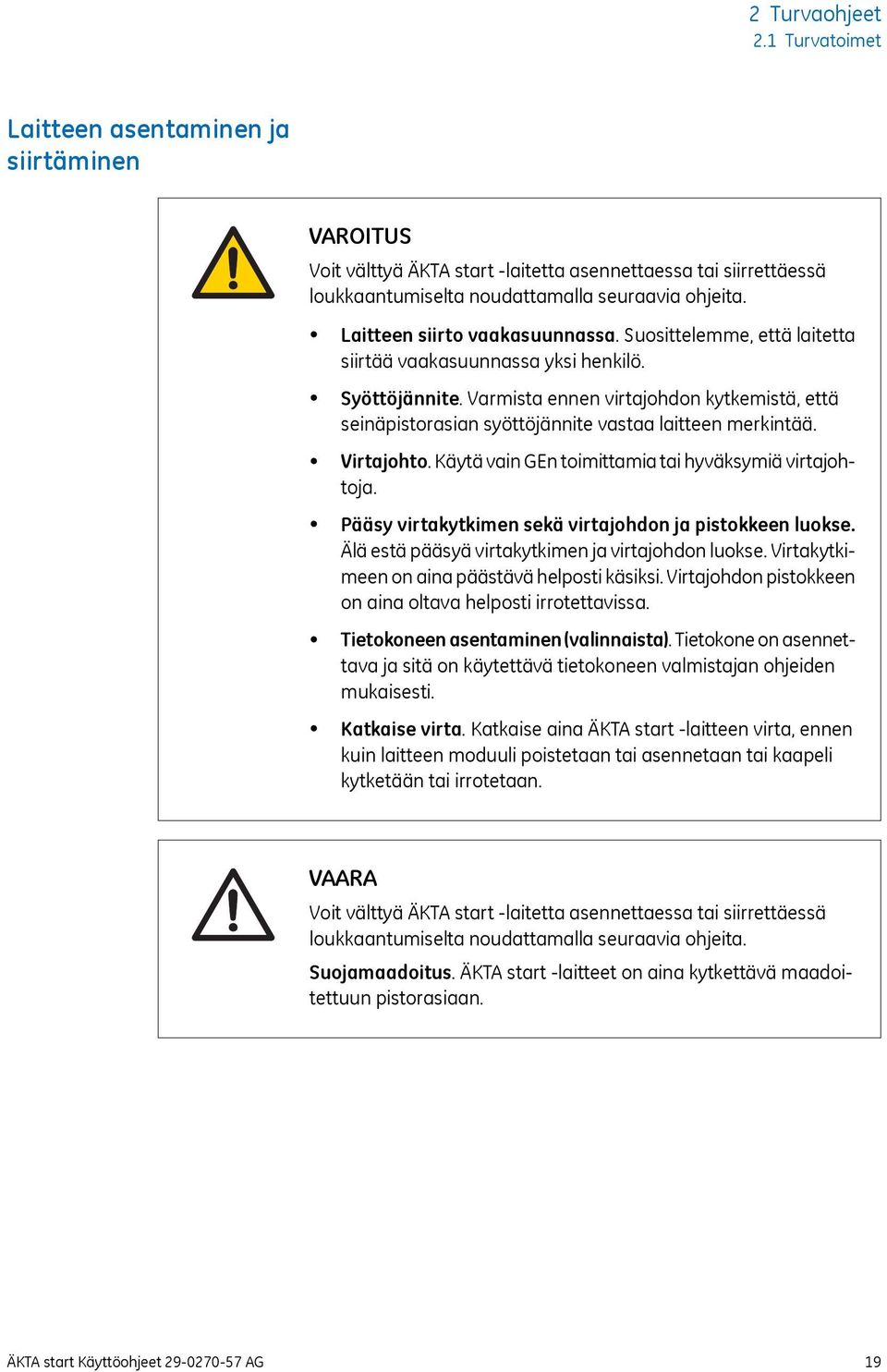 Varmista ennen virtajohdon kytkemistä, että seinäpistorasian syöttöjännite vastaa laitteen merkintää. Virtajohto. Käytä vain GEn toimittamia tai hyväksymiä virtajohtoja.